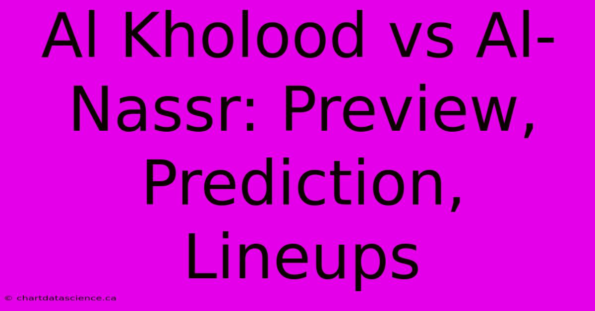 Al Kholood Vs Al-Nassr: Preview, Prediction, Lineups