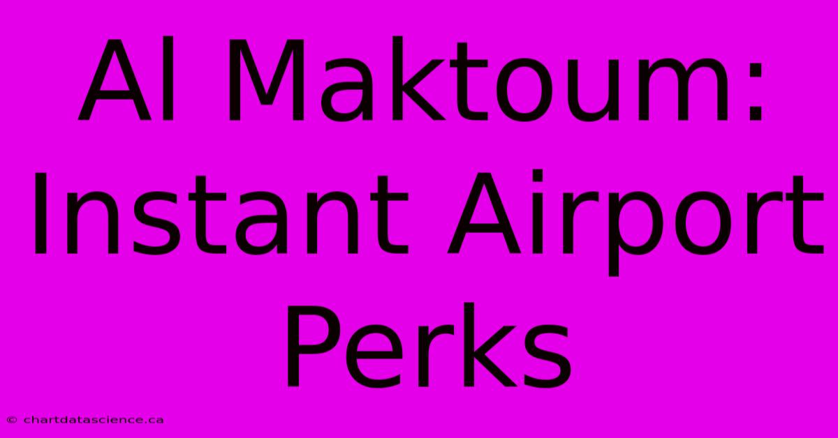 Al Maktoum: Instant Airport Perks