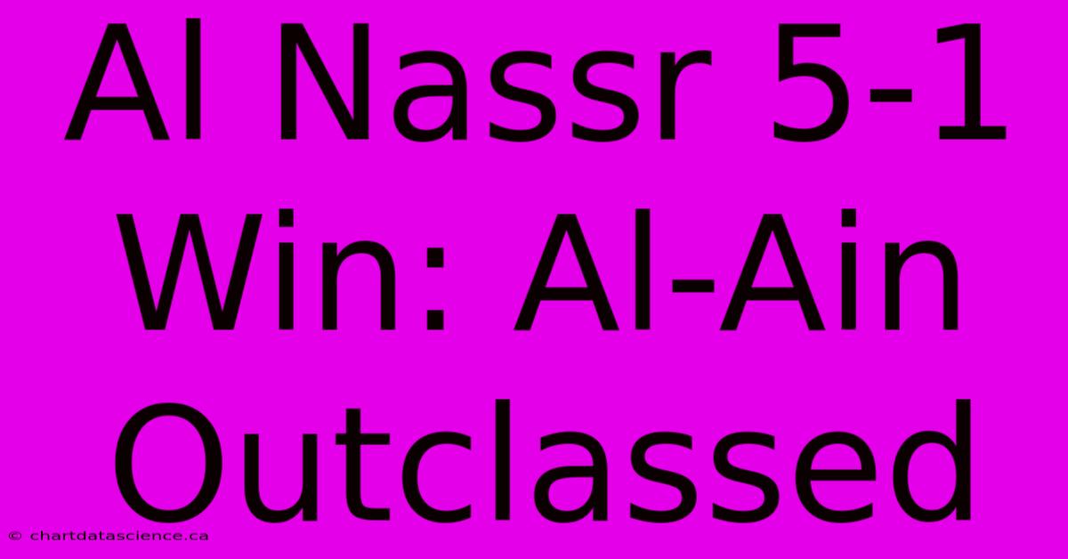 Al Nassr 5-1 Win: Al-Ain Outclassed