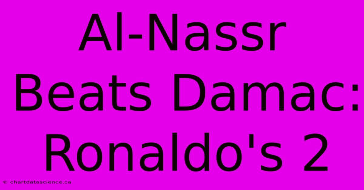 Al-Nassr Beats Damac: Ronaldo's 2