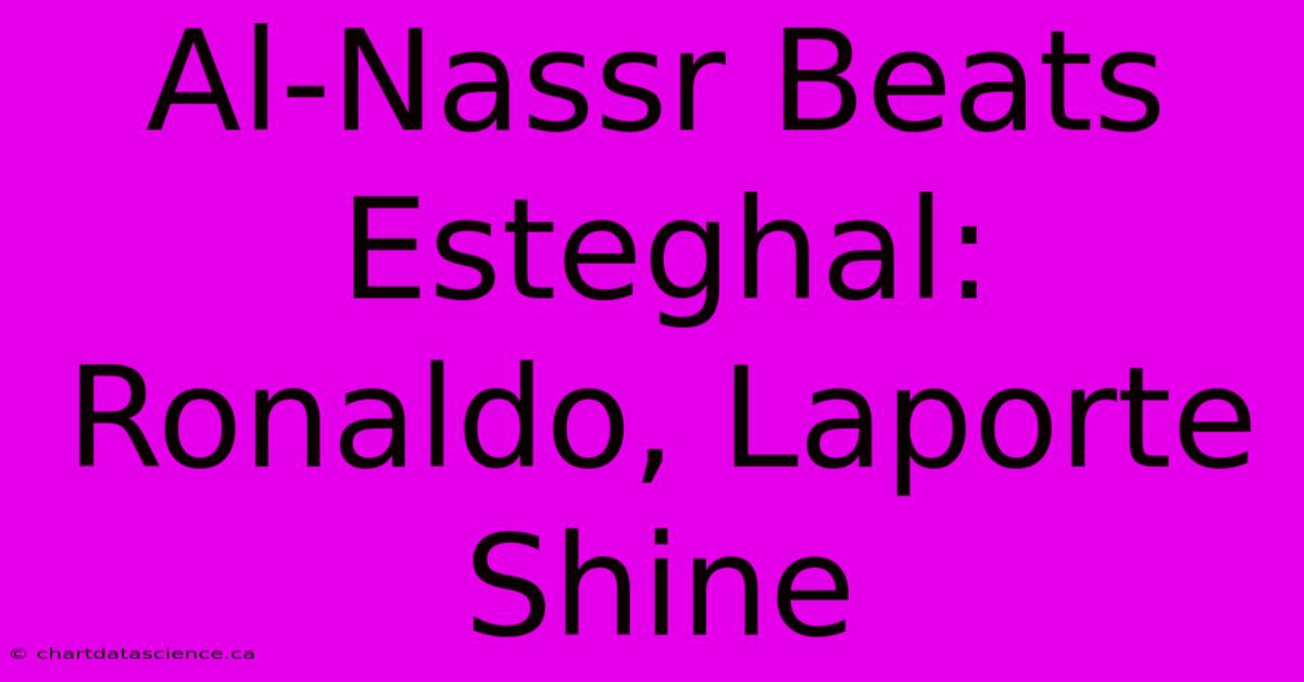 Al-Nassr Beats Esteghal: Ronaldo, Laporte Shine 