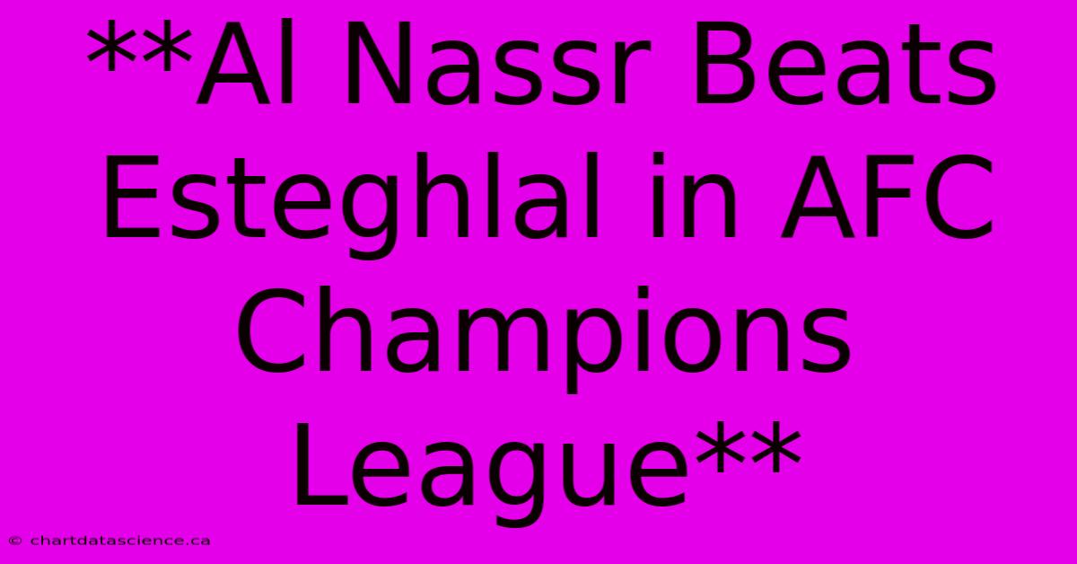 **Al Nassr Beats Esteghlal In AFC Champions League**