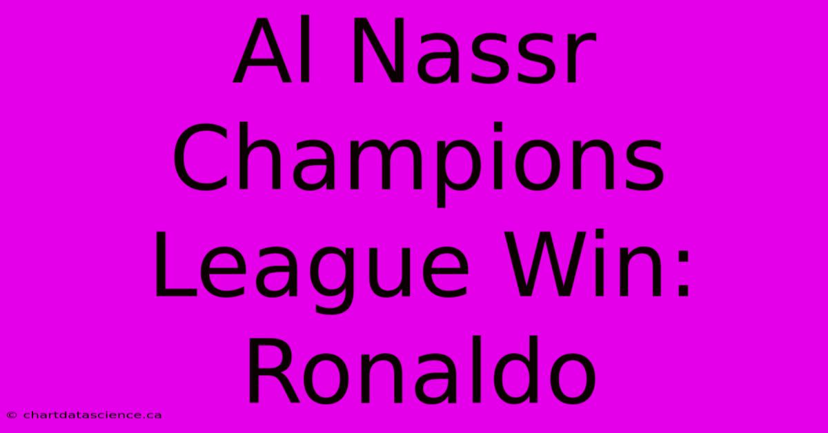 Al Nassr Champions League Win: Ronaldo