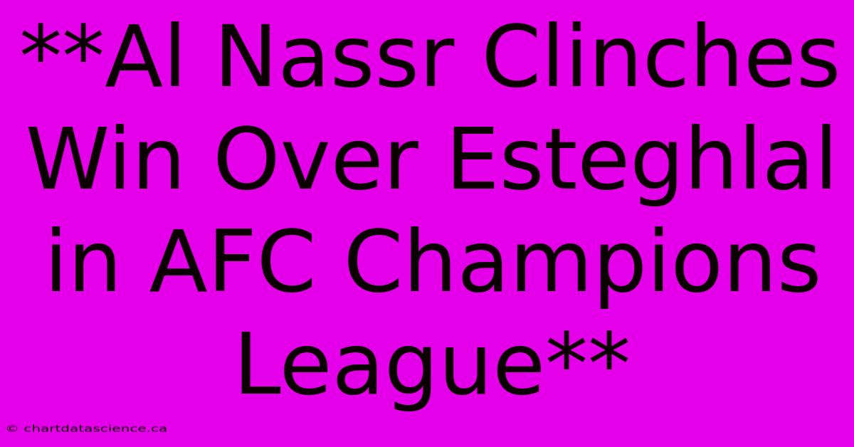 **Al Nassr Clinches Win Over Esteghlal In AFC Champions League**