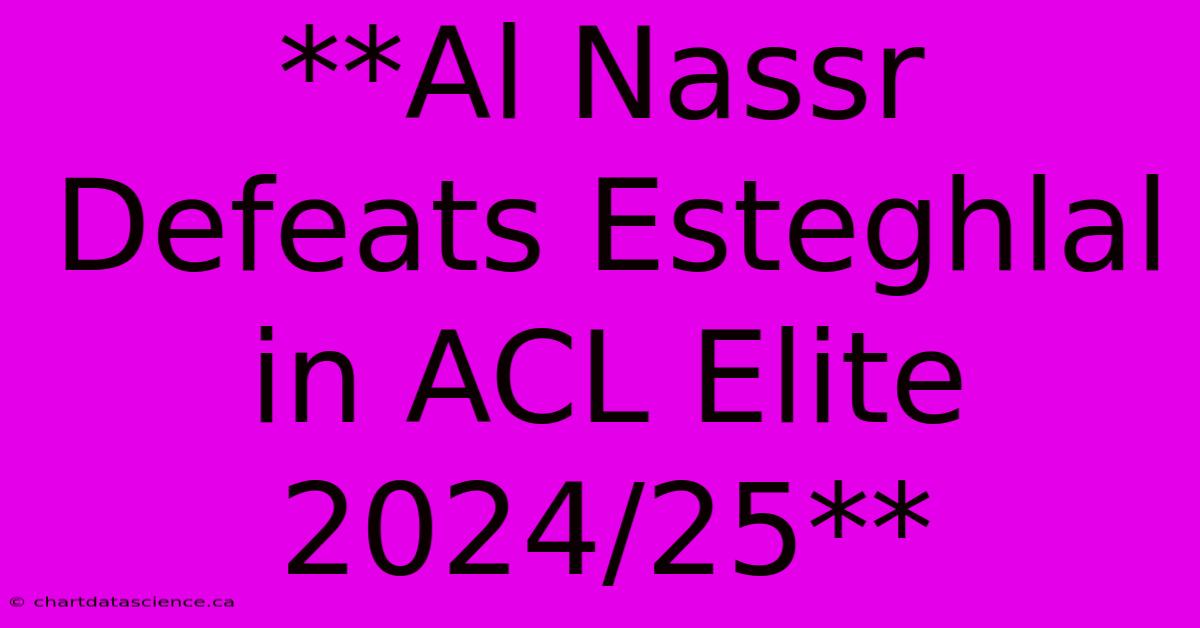 **Al Nassr Defeats Esteghlal In ACL Elite 2024/25** 