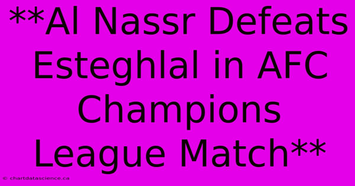 **Al Nassr Defeats Esteghlal In AFC Champions League Match**