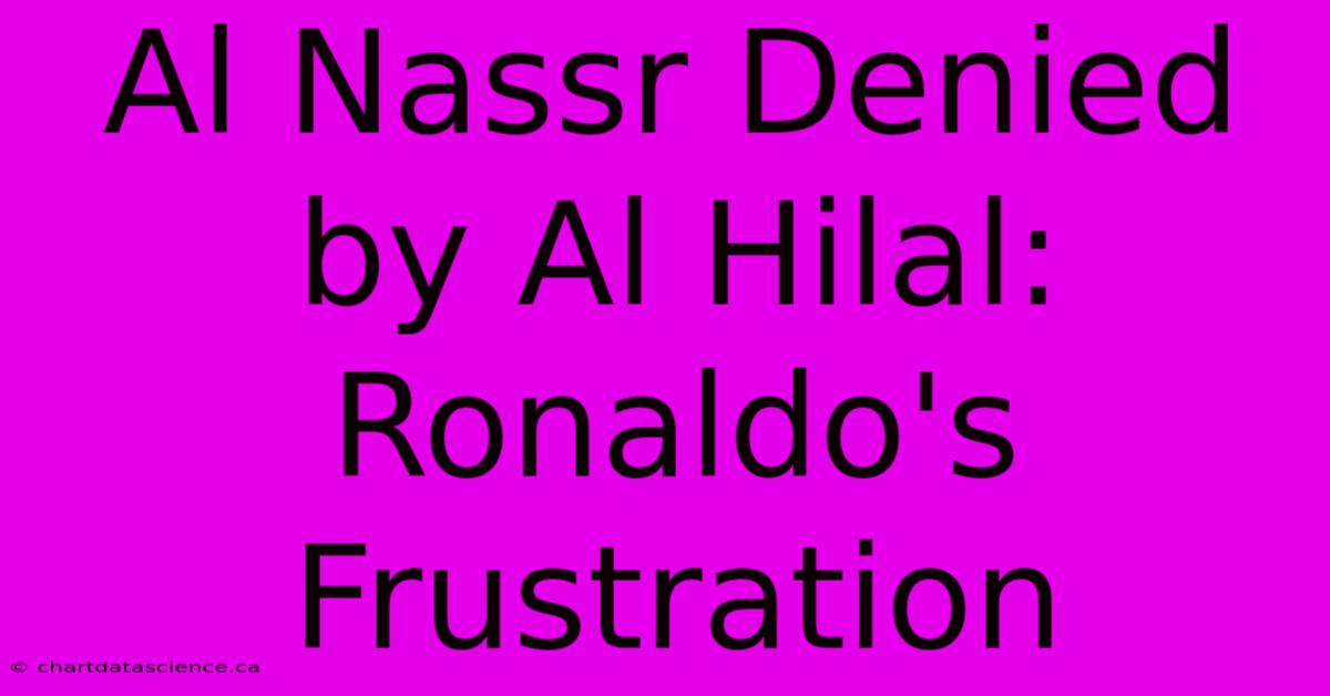 Al Nassr Denied By Al Hilal: Ronaldo's Frustration