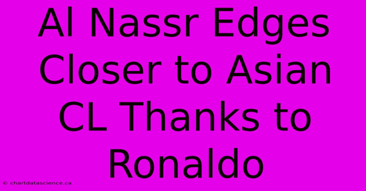 Al Nassr Edges Closer To Asian CL Thanks To Ronaldo