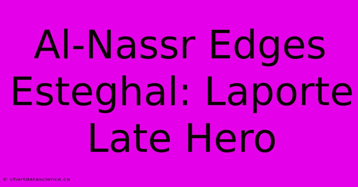 Al-Nassr Edges Esteghal: Laporte Late Hero