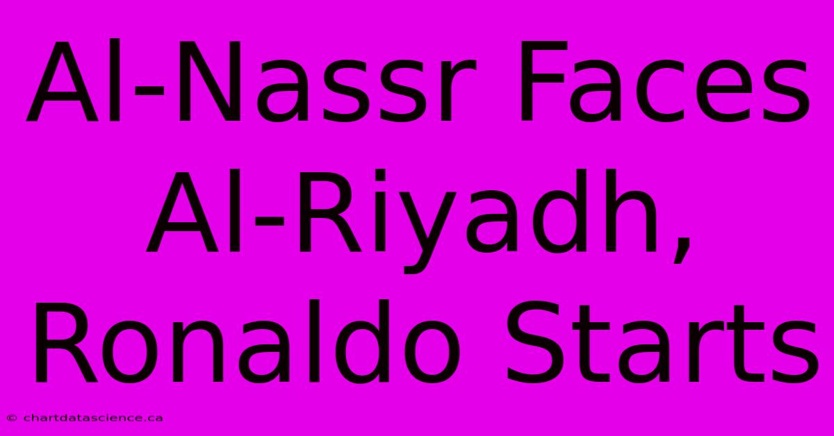 Al-Nassr Faces Al-Riyadh, Ronaldo Starts