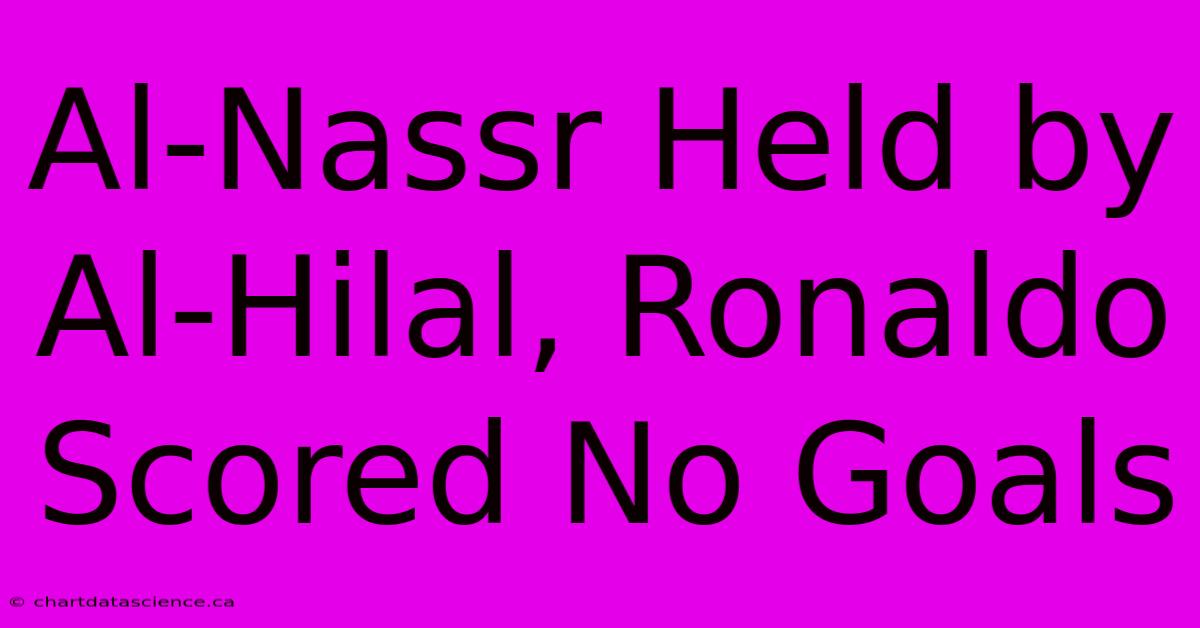 Al-Nassr Held By Al-Hilal, Ronaldo Scored No Goals 