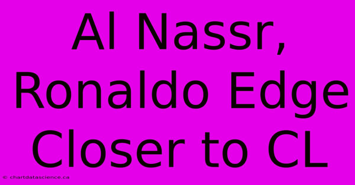 Al Nassr, Ronaldo Edge Closer To CL