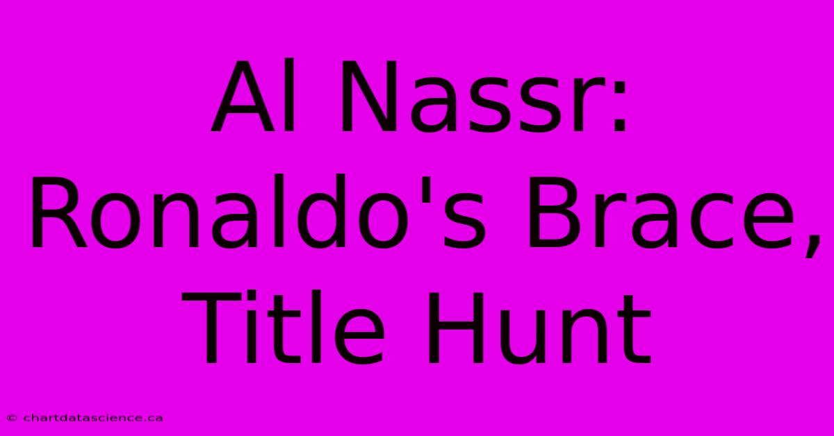 Al Nassr: Ronaldo's Brace, Title Hunt