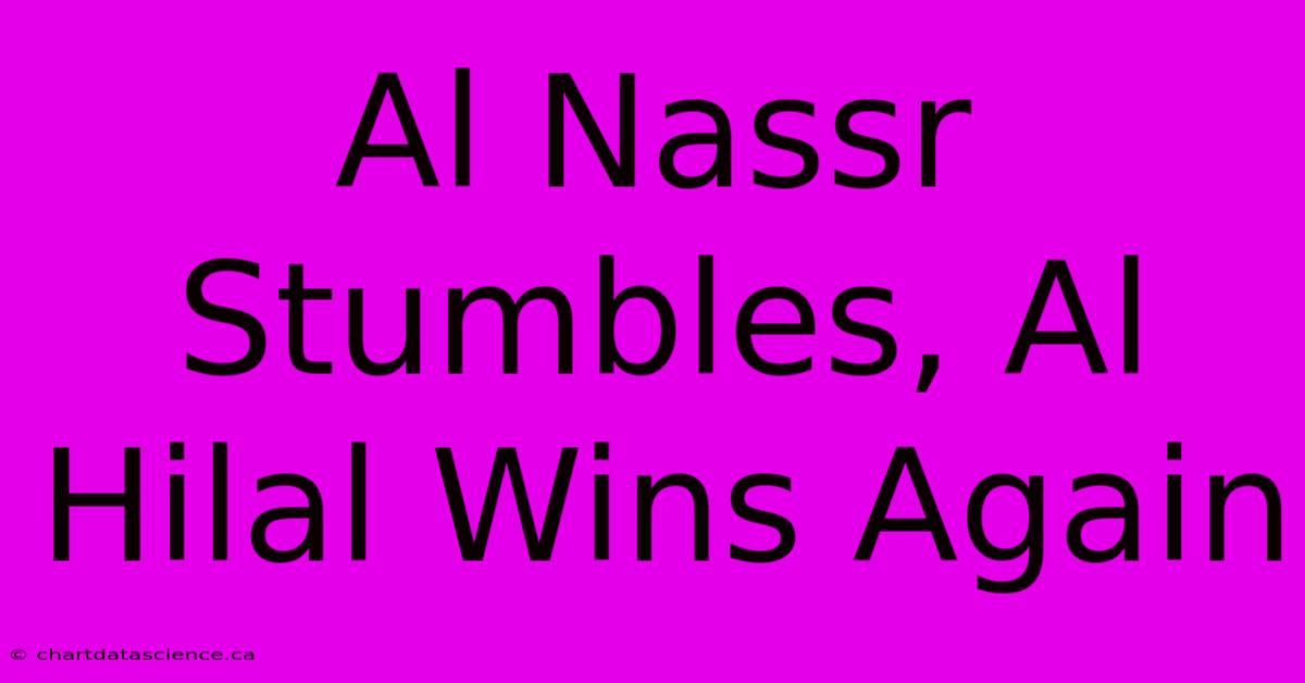 Al Nassr Stumbles, Al Hilal Wins Again