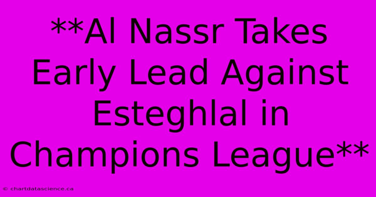 **Al Nassr Takes Early Lead Against Esteghlal In Champions League**