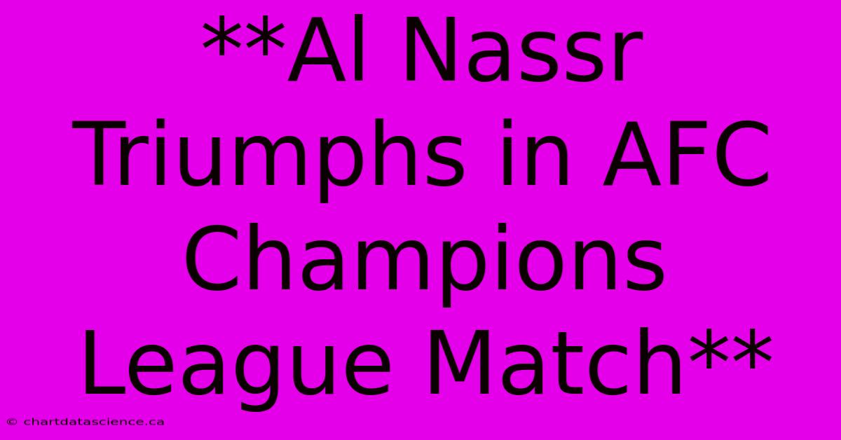 **Al Nassr Triumphs In AFC Champions League Match** 