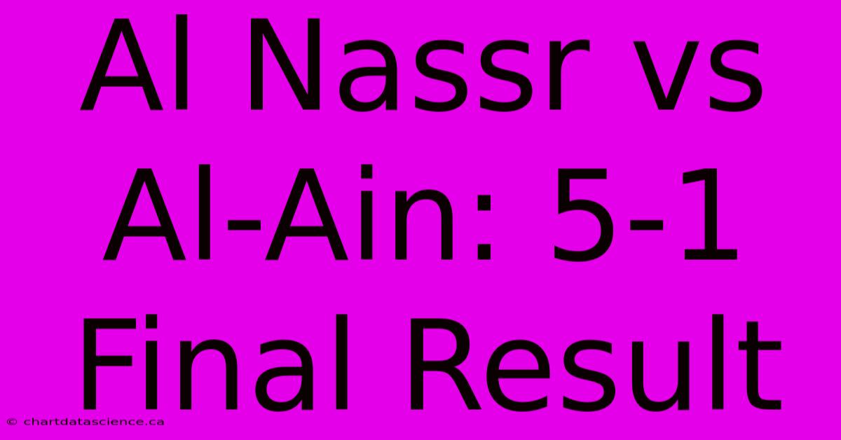 Al Nassr Vs Al-Ain: 5-1 Final Result