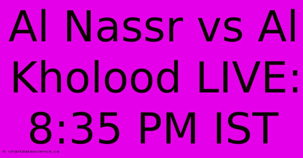 Al Nassr Vs Al Kholood LIVE: 8:35 PM IST