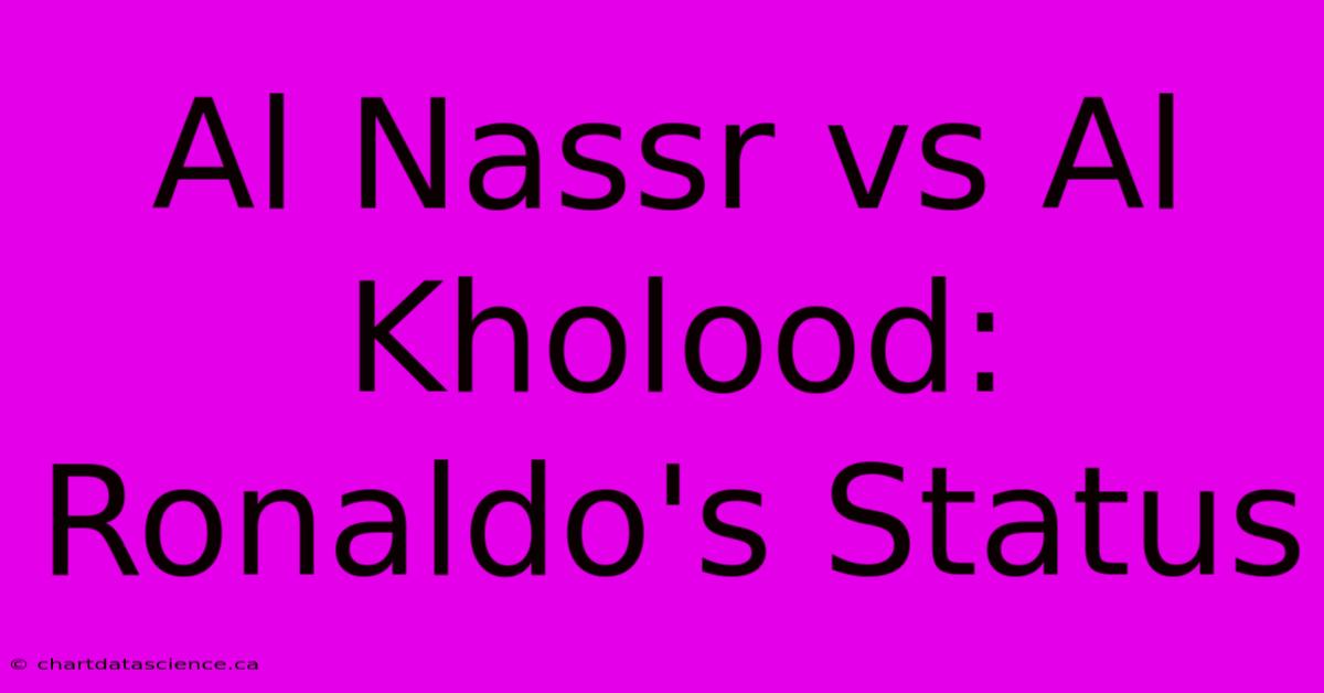 Al Nassr Vs Al Kholood: Ronaldo's Status