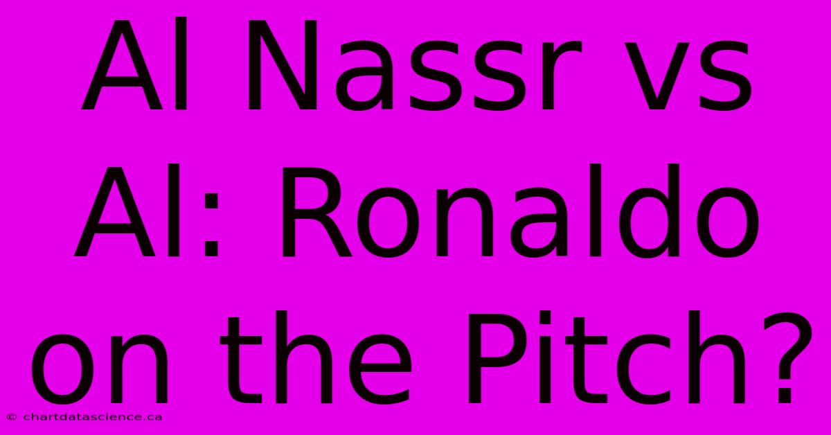 Al Nassr Vs Al: Ronaldo On The Pitch?