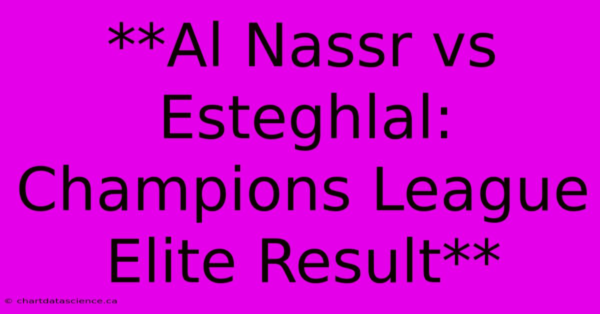 **Al Nassr Vs Esteghlal: Champions League Elite Result** 