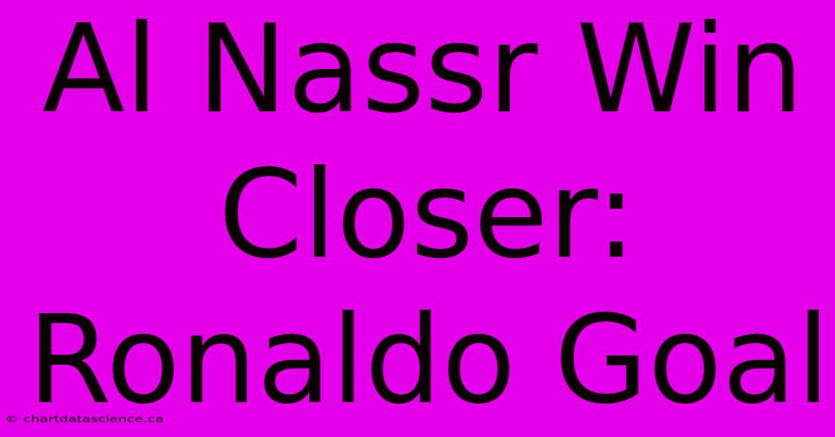 Al Nassr Win Closer: Ronaldo Goal