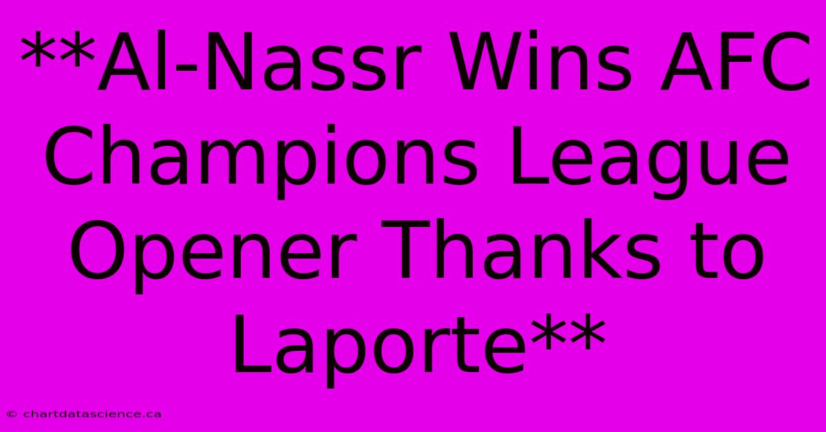 **Al-Nassr Wins AFC Champions League Opener Thanks To Laporte**