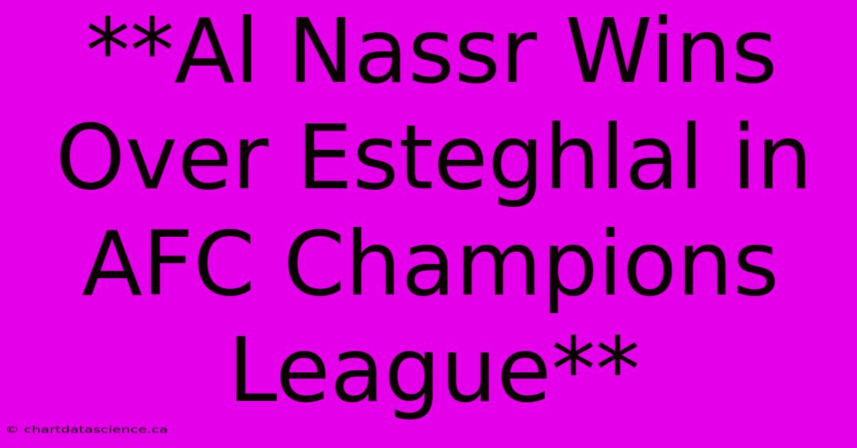 **Al Nassr Wins Over Esteghlal In AFC Champions League**