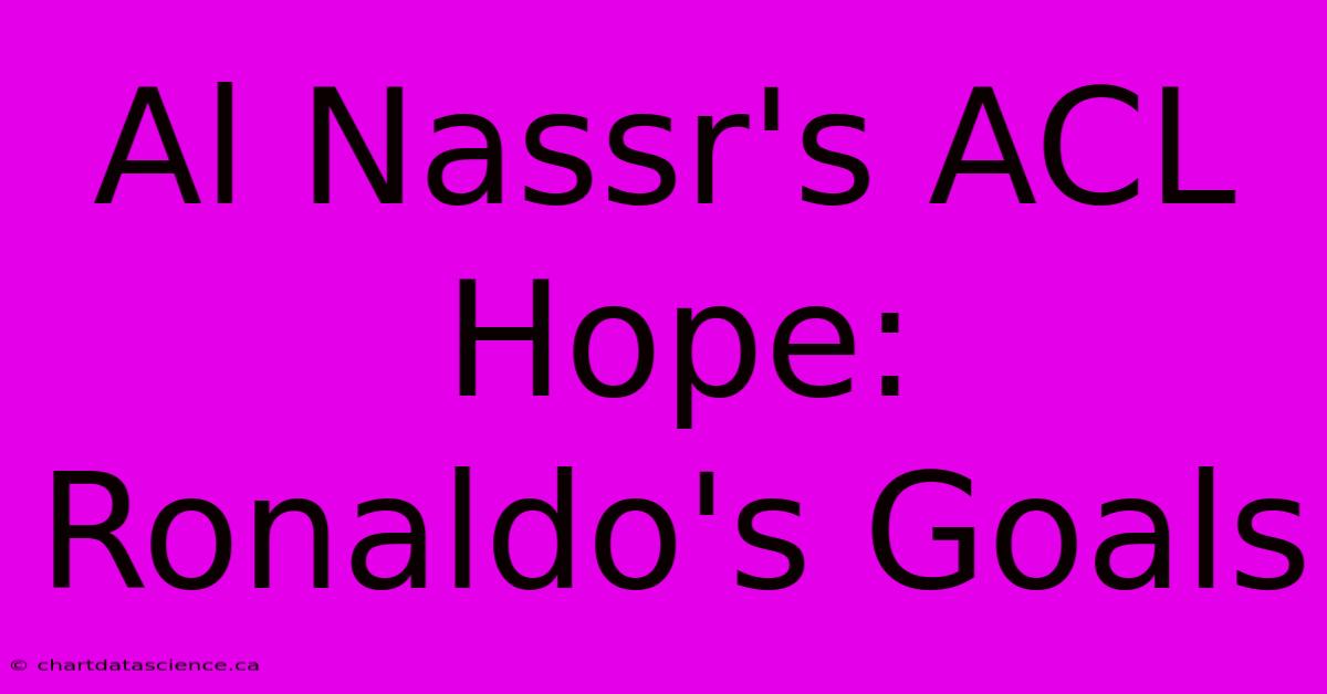 Al Nassr's ACL Hope: Ronaldo's Goals