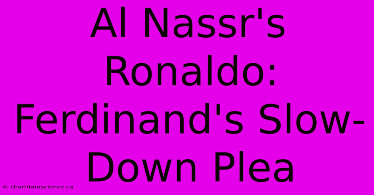 Al Nassr's Ronaldo: Ferdinand's Slow-Down Plea