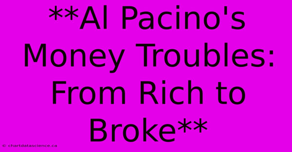 **Al Pacino's Money Troubles: From Rich To Broke**