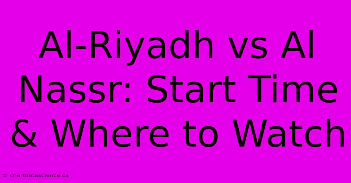 Al-Riyadh Vs Al Nassr: Start Time & Where To Watch