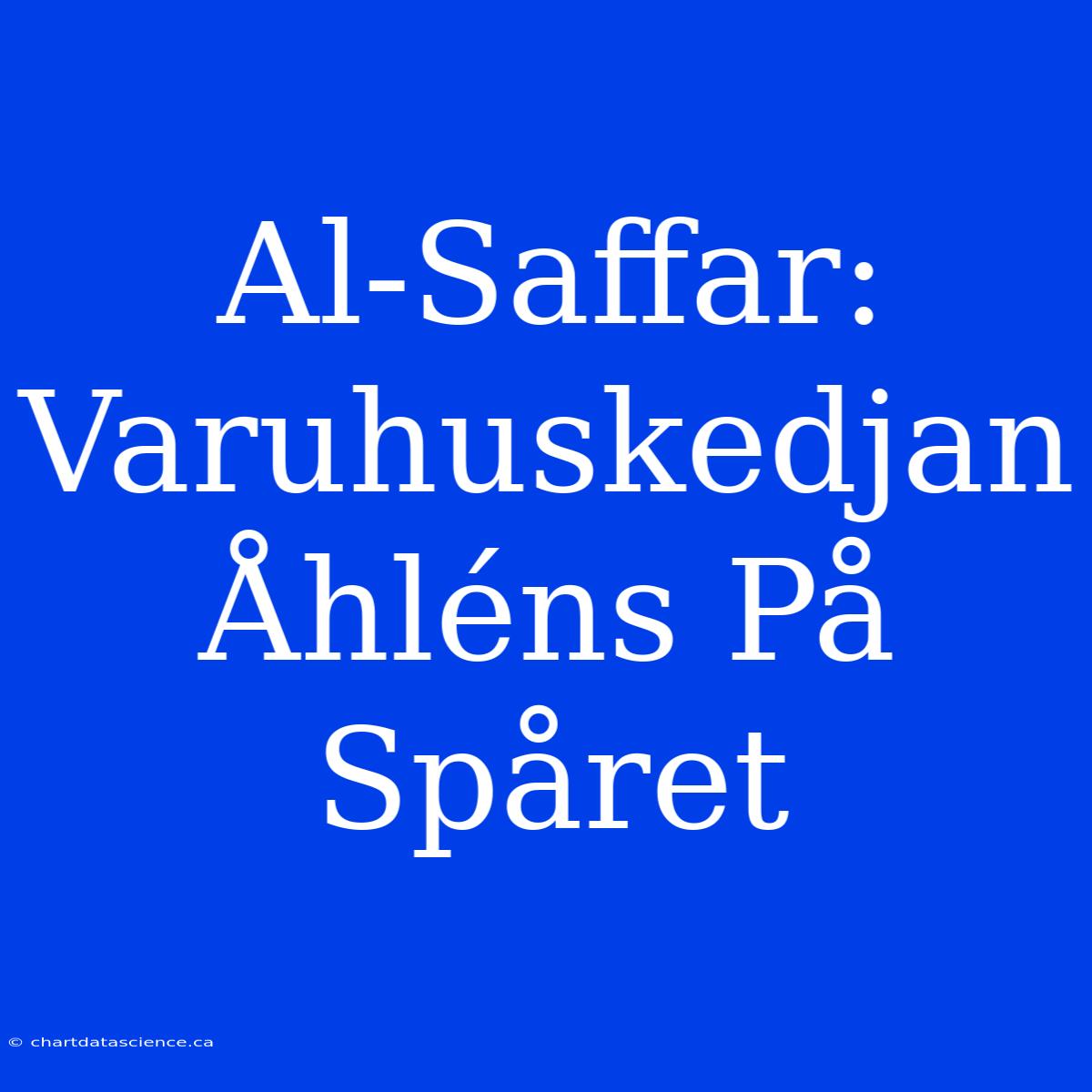 Al-Saffar: Varuhuskedjan Åhléns På Spåret