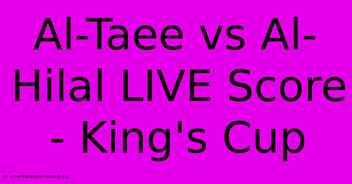 Al-Taee Vs Al-Hilal LIVE Score - King's Cup