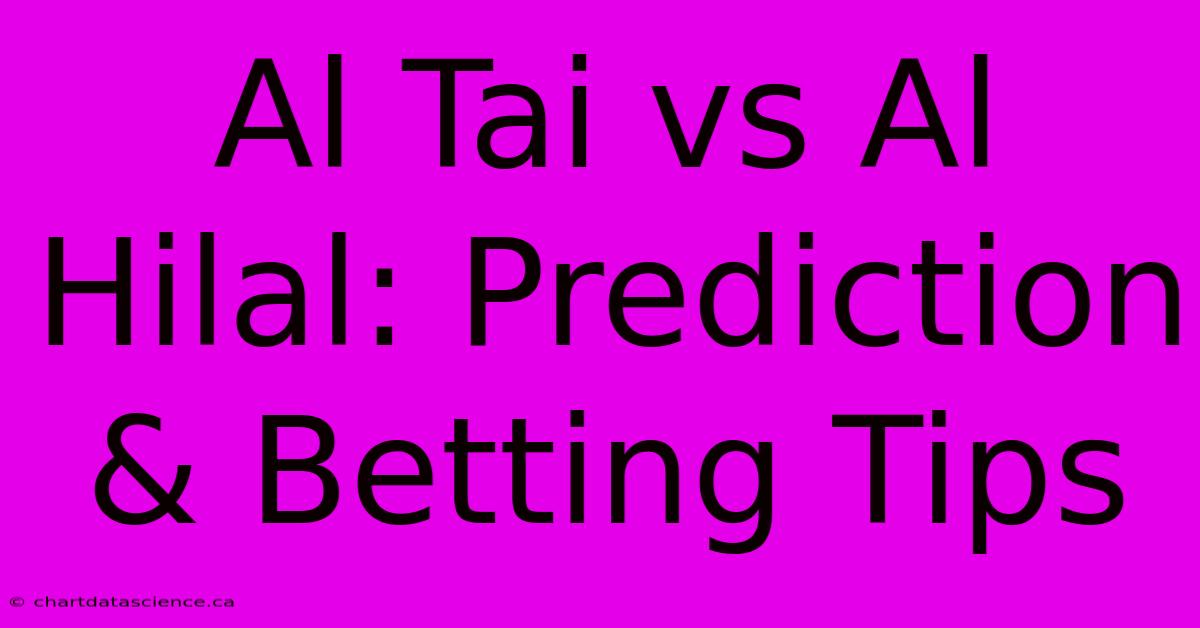 Al Tai Vs Al Hilal: Prediction & Betting Tips