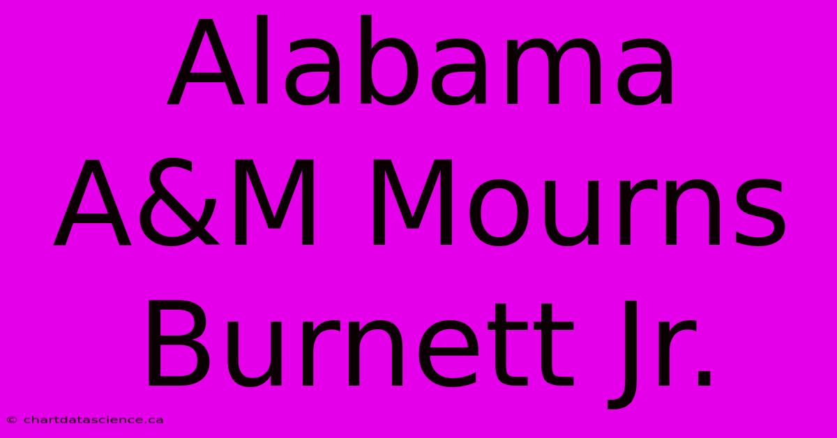 Alabama A&M Mourns Burnett Jr.