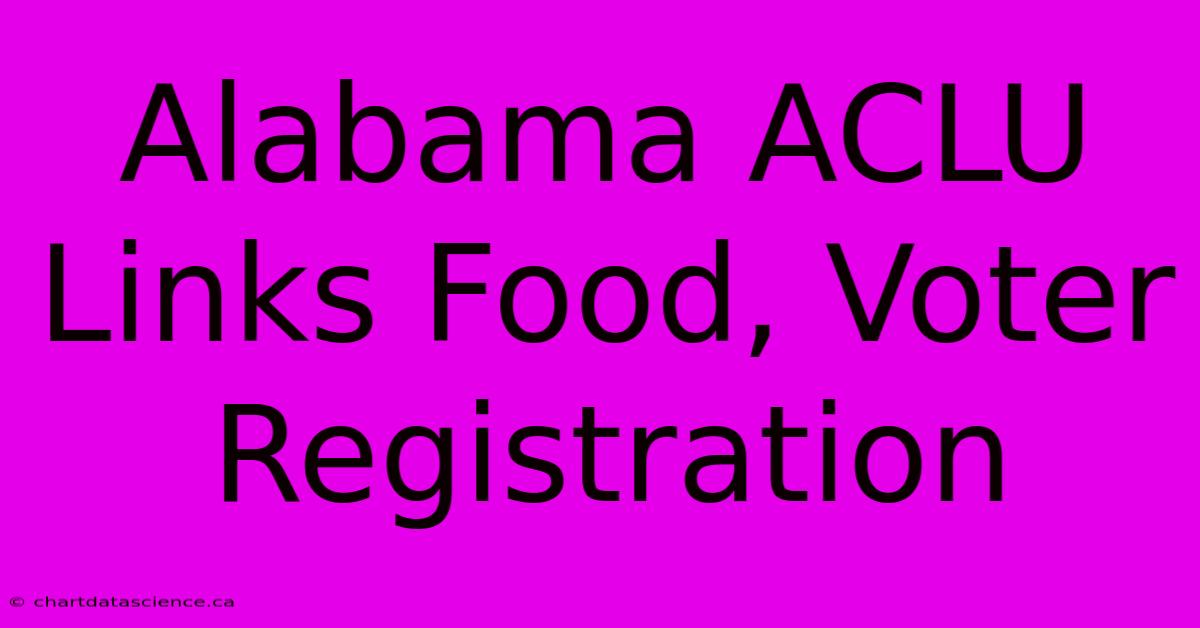 Alabama ACLU Links Food, Voter Registration