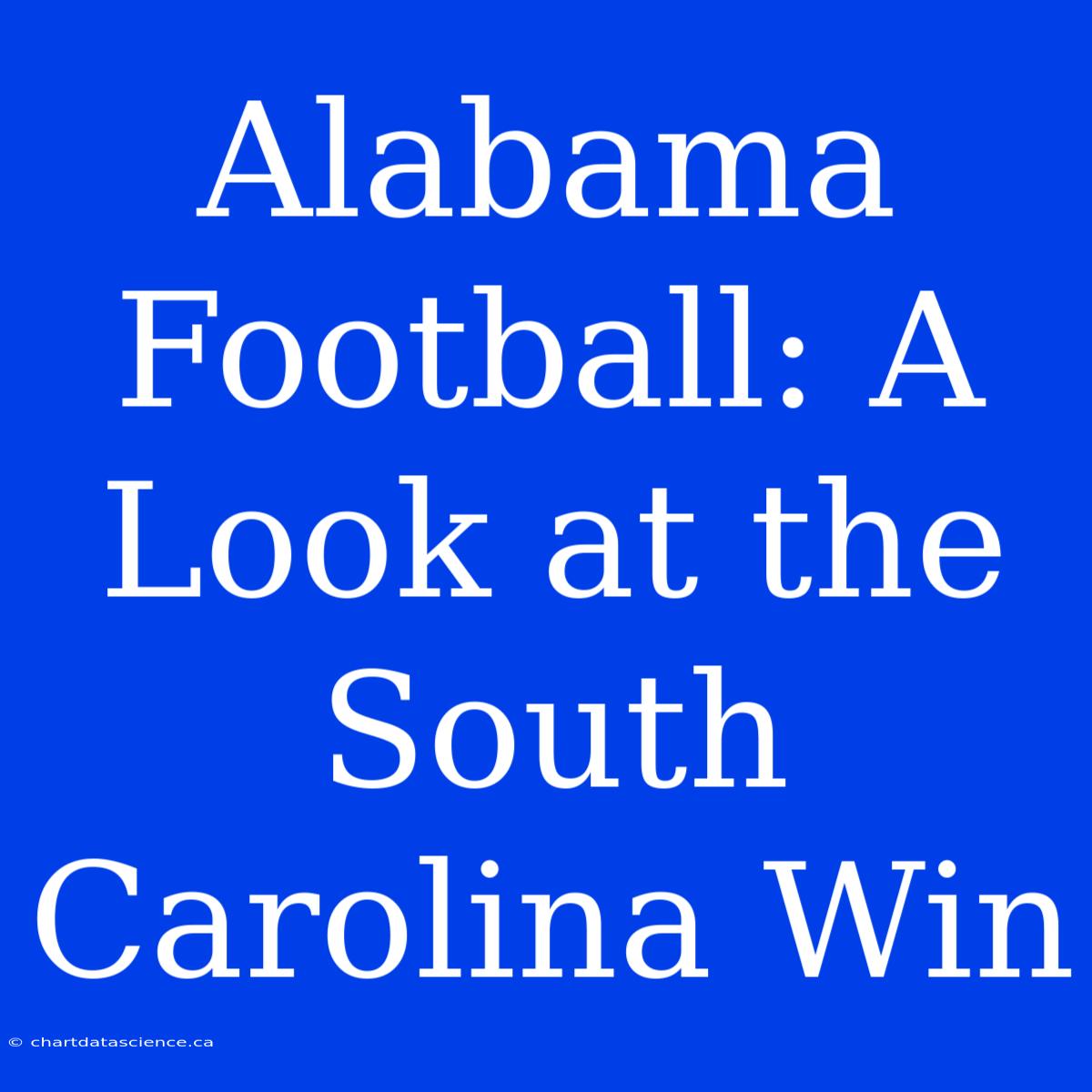 Alabama Football: A Look At The South Carolina Win