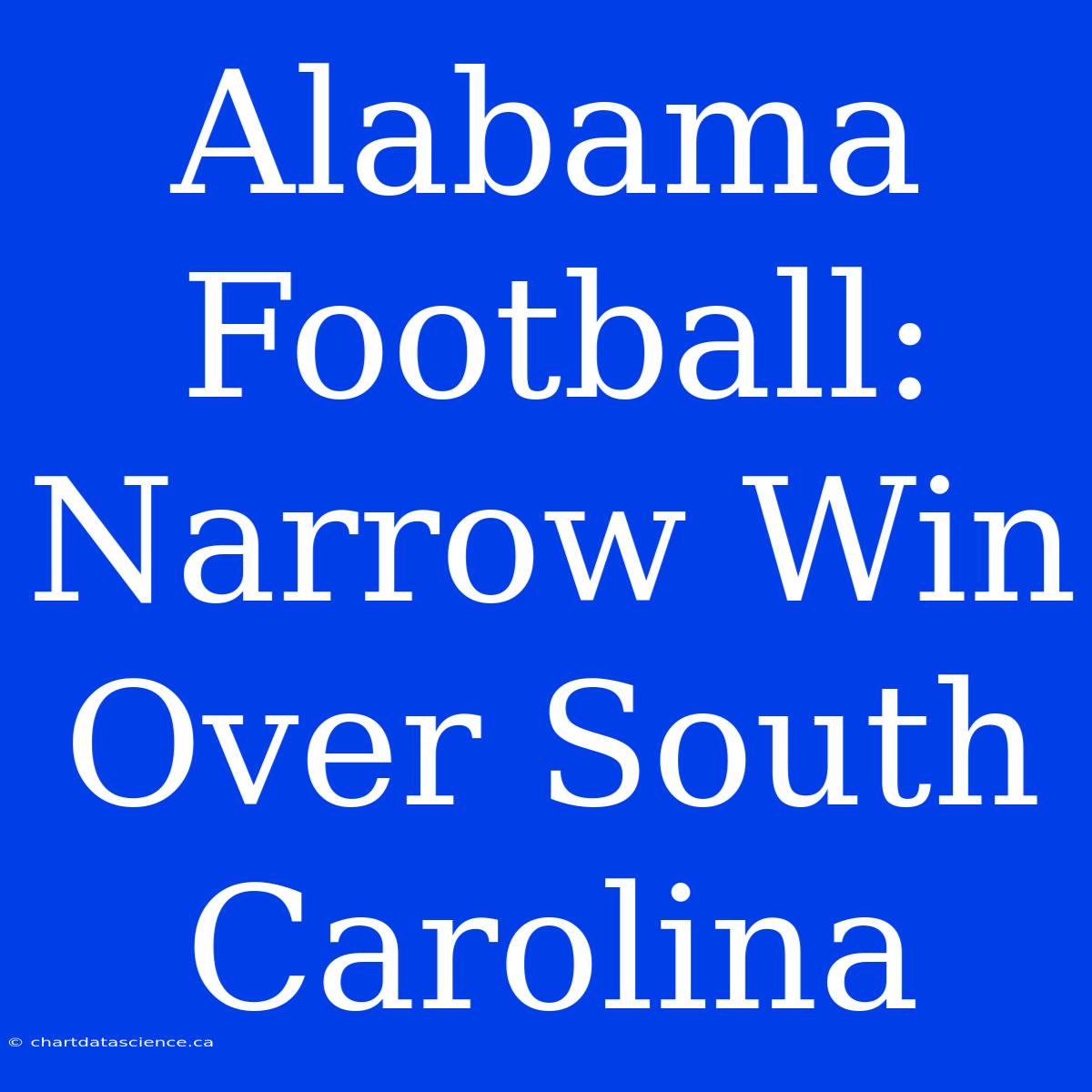 Alabama Football: Narrow Win Over South Carolina