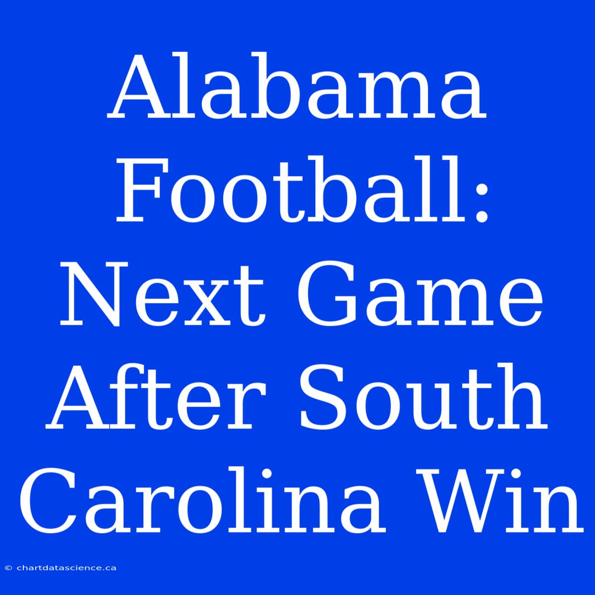 Alabama Football: Next Game After South Carolina Win