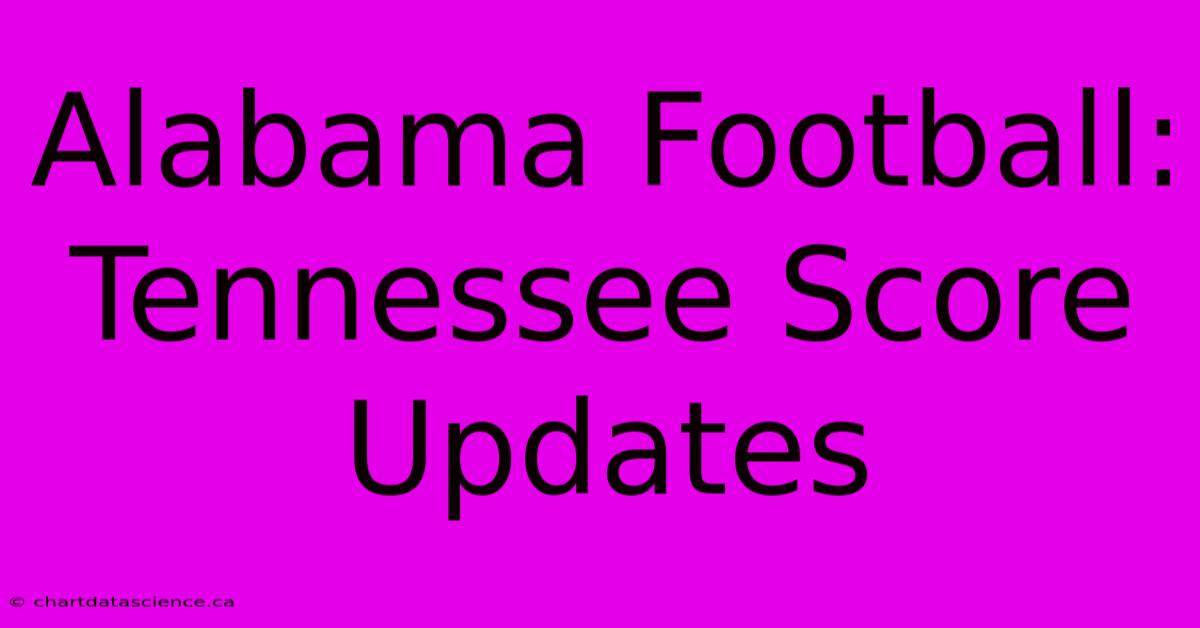 Alabama Football Tennessee Score Updates