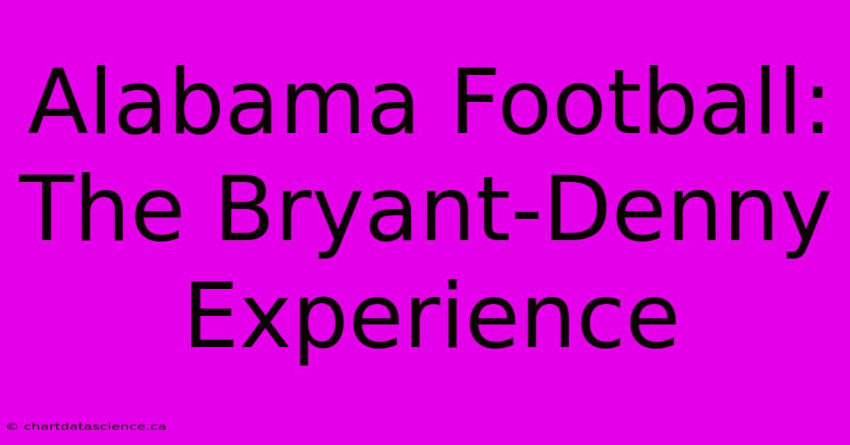 Alabama Football: The Bryant-Denny Experience