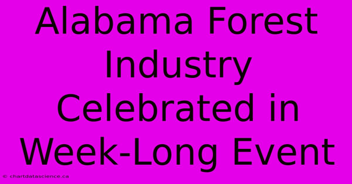 Alabama Forest Industry Celebrated In Week-Long Event