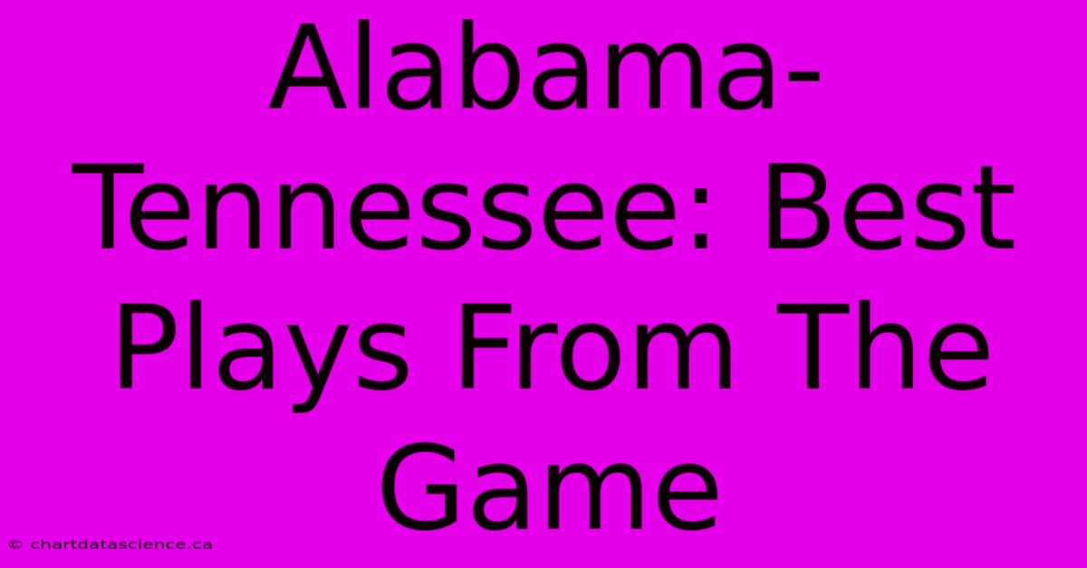 Alabama-Tennessee: Best Plays From The Game