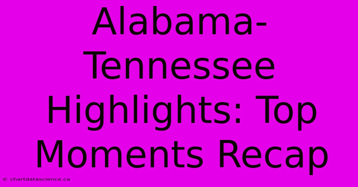 Alabama-Tennessee Highlights: Top Moments Recap