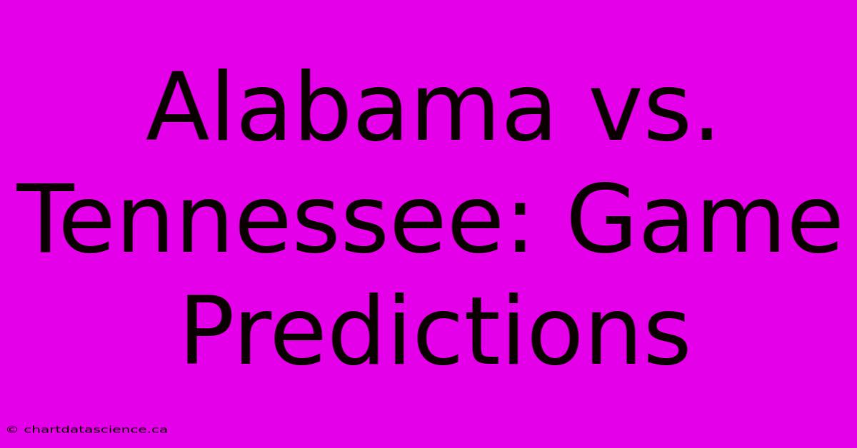 Alabama Vs. Tennessee: Game Predictions