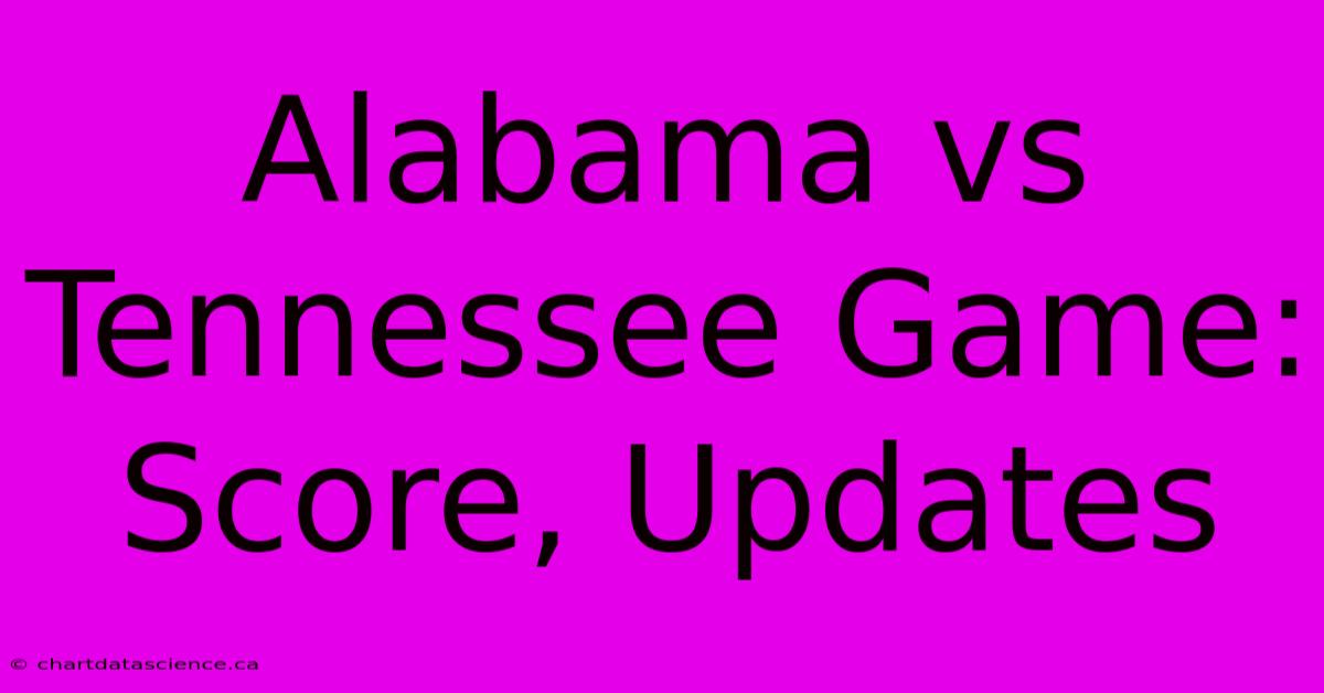 Alabama Vs Tennessee Game: Score, Updates