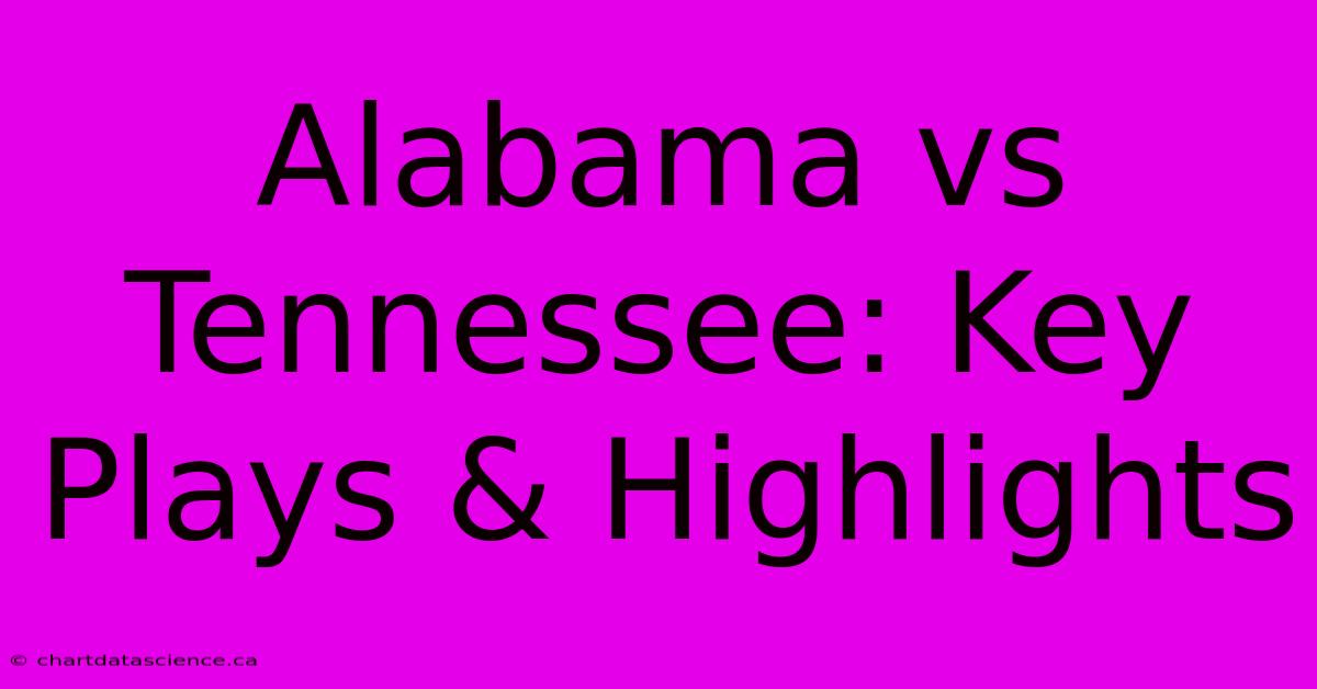 Alabama Vs Tennessee: Key Plays & Highlights