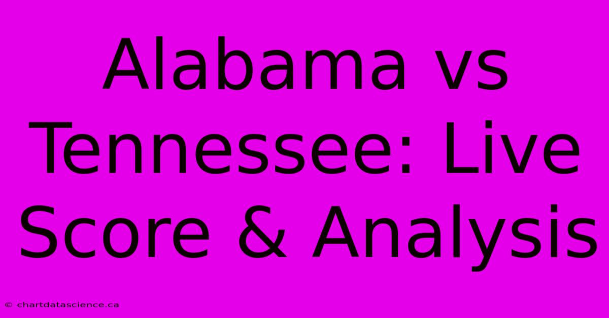 Alabama Vs Tennessee: Live Score & Analysis 