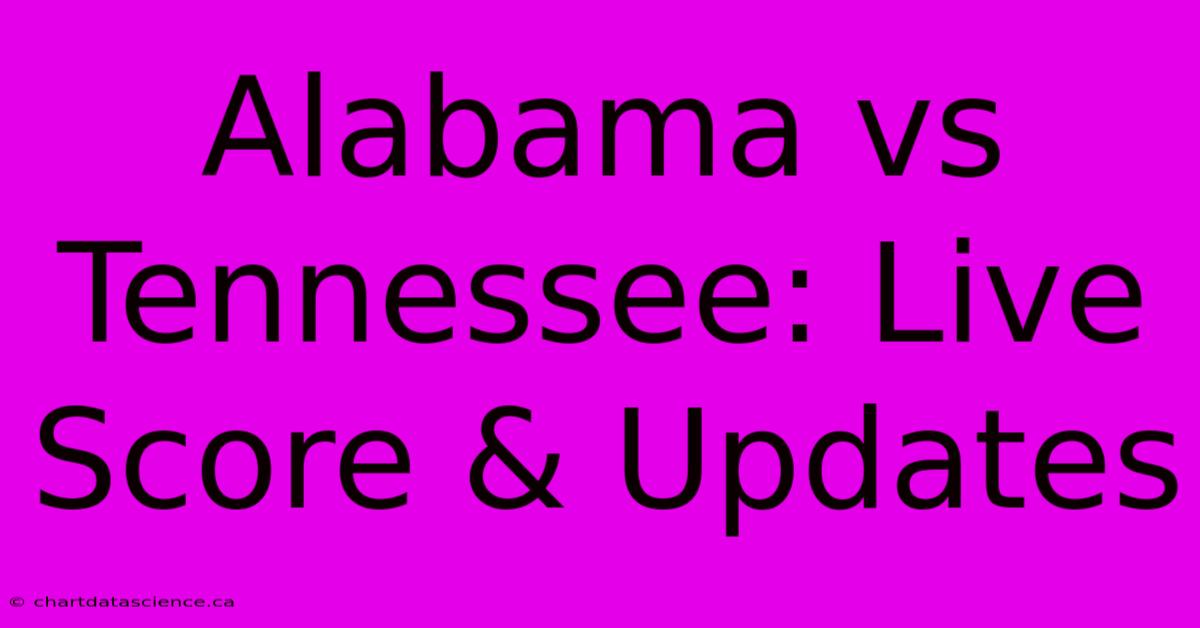 Alabama Vs Tennessee: Live Score & Updates